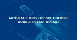 'Automatic-only licence holders double in the last decade' over an auto gear stick in blue.
